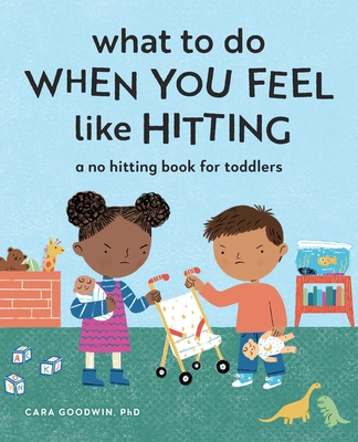 What to Do When You Feel Like Hitting: A No Hitting Book for Toddlers By Cara Goodwin, PhD, Katie Turner (Illustrator) Cover Image