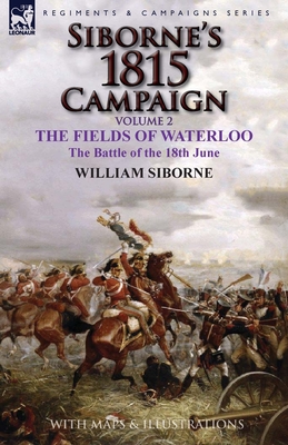 Siborne's 1815 Campaign: Volume 2-The Fields of Waterloo, the Battle of the 18th June Cover Image