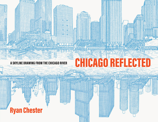 Chicago Reflected: A Skyline Drawing from the Chicago River By Ryan Chester, Thomas Dyja (Memoir by) Cover Image
