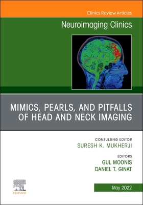 Mimics, Pearls and Pitfalls of Head & Neck Imaging, an Issue of Neuroimaging Clinics of North America: Volume 32-2 (Clinics: Internal Medicine #32) By Gul Moonis (Editor), Daniel T. Ginat (Editor) Cover Image