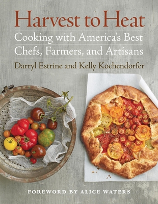 Harvest to Heat: Cooking with America's Best Chefs, Farmers, and Artisans