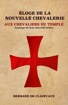 Éloge De La Nouvelle Chevalerie: Aux Chevaliers Du Temple: Louange De Leur Nouvelle Milice By Bernard De Clairvaux Cover Image
