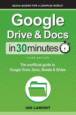 Google Drive & Docs In 30 Minutes: The unofficial guide to Google Drive, Docs, Sheets & Slides By Ian Lamont Cover Image