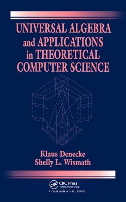 Universal Algebra and Applications in Theoretical Computer Science By Klaus Denecke, Shelly L. Wismath Cover Image