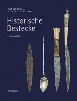 Historische Bestecke III: Von Der Frühzeit Bis in Die Zeit Um 1600 Cover Image