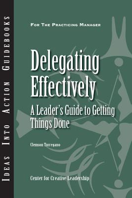 Delegating Effectively: A Leader's Guide to Getting Things Done (J-B CCL (Center for Creative Leadership)) Cover Image