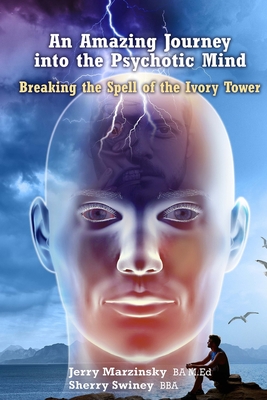 An Amazing Journey Into the Psychotic Mind - Breaking the Spell of the Ivory Tower By Jerry Marzinsky Sherry Swiney Cover Image