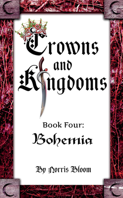 Crowns and Kingdoms: Bohemia: Book Four: Bohemia By Norris Bloom Cover Image