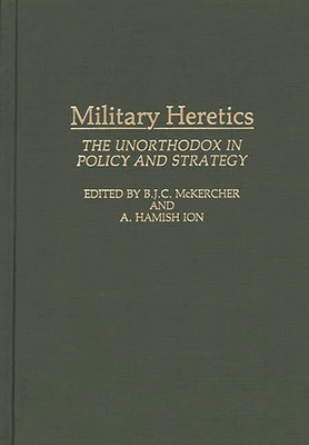 Military Heretics: The Unorthodox in Policy and Strategy Cover Image