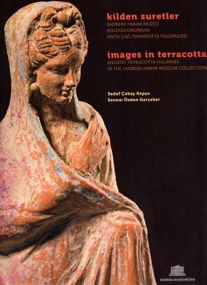Images in Terracotta: Ancient Terracotta Figurines in the Sadberk Hanim Museum Collection / Kilden Suretler. Sadberk Hanim Muzesi Koleksiyon Cover Image