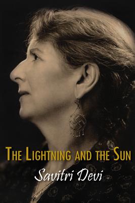 The Lightning and the Sun (Centennial Edition of Savitri Devi's Works) By Savitri Devi, R. G. Fowler (Editor) Cover Image