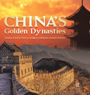 China's Golden Dynasties Chinese Ancient History Grade 6 Children's Ancient History Cover Image