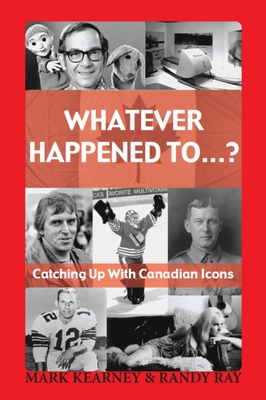 Whatever Happened To...?: Catching Up with Canadian Icons By Mark Kearney, Randy Ray Cover Image