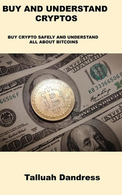 Buy and Understand Cryptos: Buy Crypto Safely and Understand All about Bitcoins Cover Image