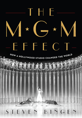 The MGM Effect: How a Hollywood Studio Changed the World By Steven Bingen Cover Image