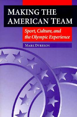 Making the American Team: Sport, Culture, and the Olympic Experience (Sport and Society) Cover Image