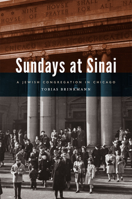 Sundays at Sinai: A Jewish Congregation in Chicago (Historical Studies of Urban America) By Tobias Brinkmann Cover Image