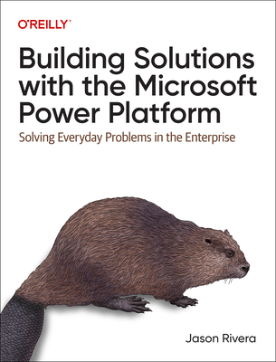 Building Solutions with the Microsoft Power Platform: Solving Everyday Problems in the Enterprise By Jason Rivera Cover Image