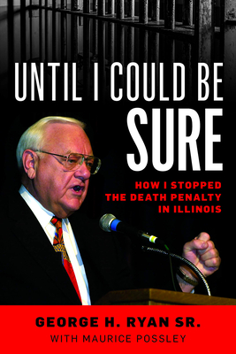 Until I Could Be Sure: How I Stopped the Death Penalty in Illinois By George H. Ryan, Maurice Possley (With), Scott Turow (Foreword by) Cover Image