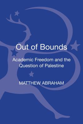 Out of Bounds: Academic Freedom and the Question of Palestine By Matthew Abraham Cover Image