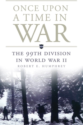 Once Upon a Time in War: The 99th Division in World War II Volume 18 (Campaigns and Commanders #18)