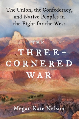 The Three-Cornered War: The Union, the Confederacy, and Native Peoples in the Fight for the West By Megan Kate Nelson Cover Image