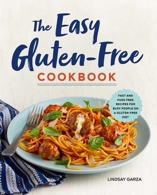 The Easy Gluten-Free Cookbook: Fast and Fuss-Free Recipes for Busy People on a Gluten-Free Diet Cover Image