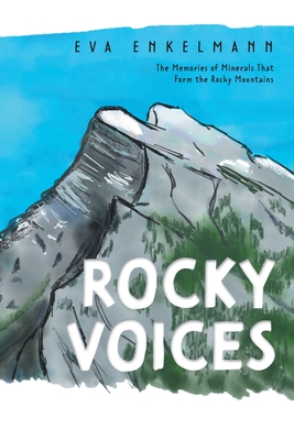 Rocky Voices: The Memories of Minerals That Form the Rocky Mountains By Eva Enkelmann Cover Image