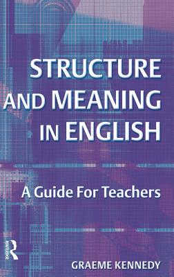Structure and Meaning in English: A Guide for Teachers By Graeme Kennedy Cover Image