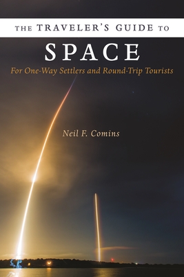 The Traveler's Guide to Space: For One-Way Settlers and Round-Trip Tourists By Neil Comins Cover Image