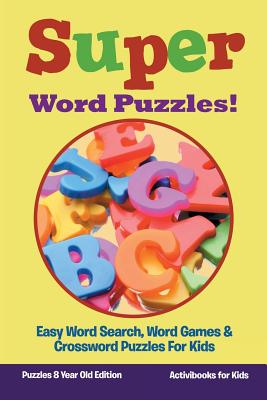 Super Word Puzzles! Easy Word Search, Word Games & Crossword Puzzles For Kids - Puzzles 8 Year Old Edition By Activibooks For Kids Cover Image