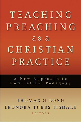 Teaching Preaching as a Christian Practice: A New Approach to Homiletical Pedagogy Cover Image