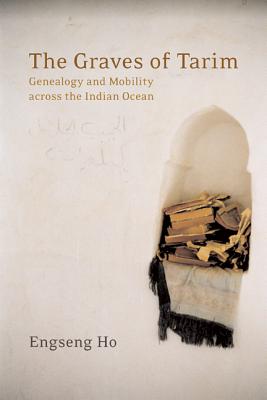 The Graves of Tarim: Genealogy and Mobility across the Indian Ocean (California World History Library #3)