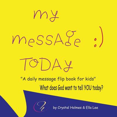 My Message Today: A Daily Message Flip Book For Kids. By Crystal Holmes, Jeffrey Truitt (Editor) Cover Image