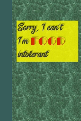 Sorry I Can't I'm Food Intolerant: Notebook Diary or Logbook for Recording Foods that Trigger Digestive Allergies and Sensitivities