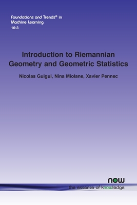 Introduction to Riemannian Geometry and Geometric Statistics: From Basic Theory to Implementation with Geomstats (Foundations and Trends(r) in Machine Learning) Cover Image