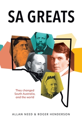 SA Greats: They changed South Australia - and the world By Allan Need, Roger Henderson Cover Image