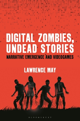 Digital Zombies, Undead Stories: Narrative Emergence and Videogames By Lawrence May Cover Image