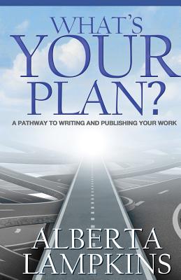 What's Your Plan: A Pathway to Writing and Publishing Your Work By Alberta Lampkins Cover Image