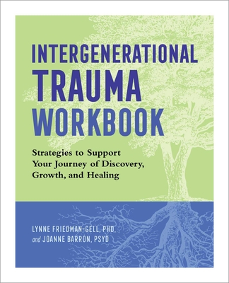 Intergenerational Trauma Workbook: Strategies to Support Your Journey of Discovery, Growth, and Healing By Lynne Friedman-Gell, Joanne Barron Cover Image