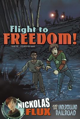 Flight to Freedom!: Nickolas Flux and the Underground Railroad (Nickolas Flux History Chronicles) By Mari Bolte, Mark Simmons (Illustrator), Dante Ginevra (Cover Design by) Cover Image