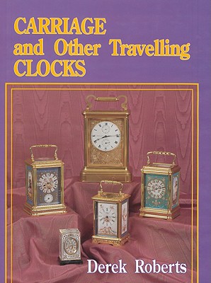 Carriage and Other Traveling Clocks By Derek Roberts Cover Image