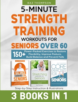 5-Minute Strength Training Workouts for Seniors Over 60: 3 Books In 1: 150+ Power-Packed Exercises to Restore Flexibility, Improve Posture, Build Bala Cover Image