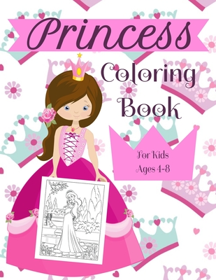 Princess Coloring Book For Kids Ages 4-8: A Fun Beautiful Princess Coloring  Book For All Kids Ages 4-8 (Paperback)