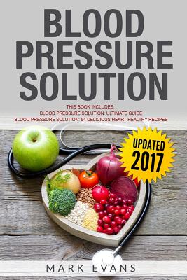 Blood Pressure Solution: Solution - 2 Manuscripts - The Ultimate Guide to Naturally Lowering High Blood Pressure and Reducing Hypertension & 54 By Mark Evans Cover Image