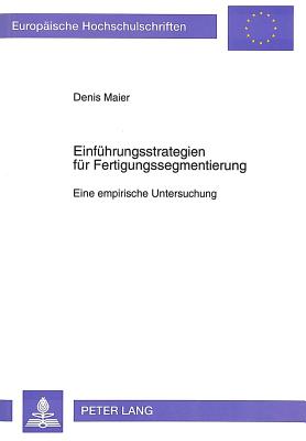 Einfuehrungsstrategien Fuer Fertigungssegmentierung: Eine Empirische Untersuchung (Europaeische Hochschulschriften / European University Studie #1544) Cover Image