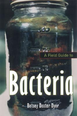 A Field Guide to Bacteria By Betsey Dexter Dyer Cover Image