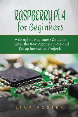 Raspberry Pi 4 for Beginners: A Complete Beginners Guide to Master the New Raspberry Pi 4 and Set up Innovative Projects Cover Image