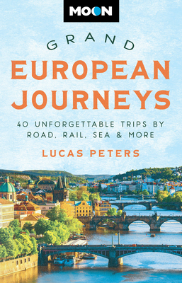 Moon Grand European Journeys: 40 Unforgettable Trips by Road, Rail, Sea & More (Travel Guide) By Lucas Peters, Moon Travel Guides Cover Image