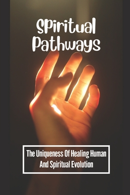 Spiritual Pathways: The Uniqueness Of Healing Human And Spiritual Evolution: Awakening Love By Junita Caravantes Cover Image